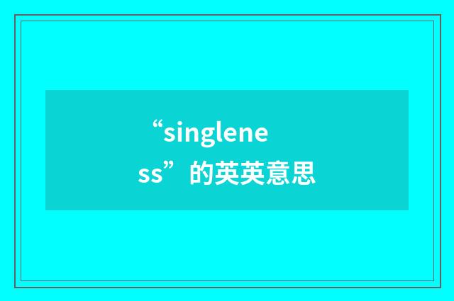 “singleness”的英英意思