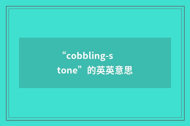 “cobbling-stone”的英英意思