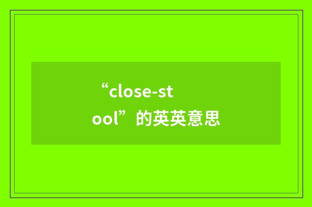 “close-stool”的英英意思