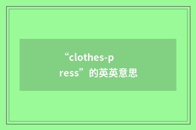 “clothes-press”的英英意思