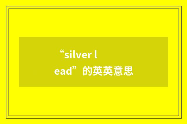 “silver lead”的英英意思
