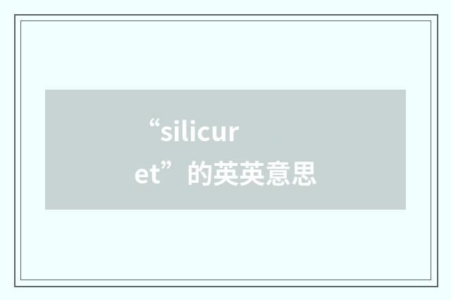 “silicuret”的英英意思
