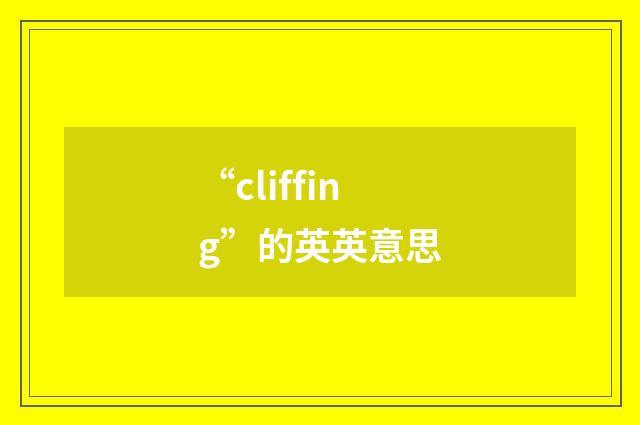 “cliffing”的英英意思