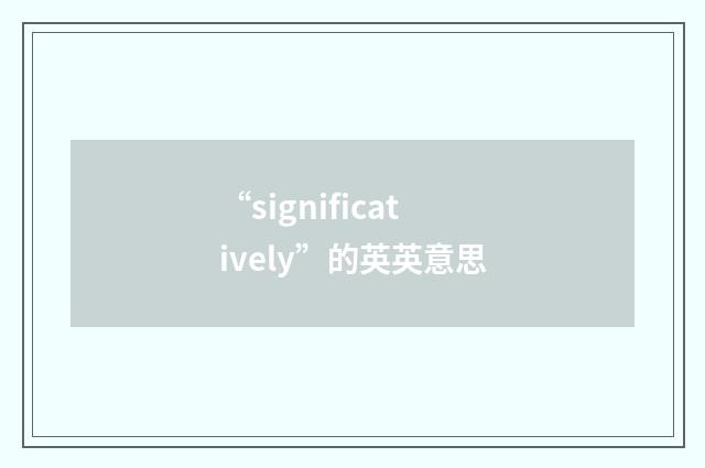 “significatively”的英英意思