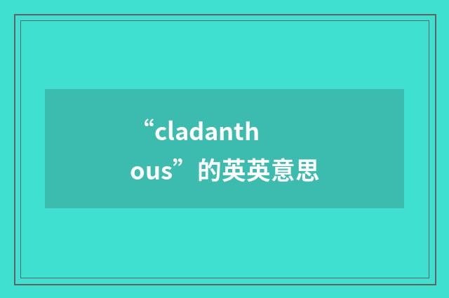 “cladanthous”的英英意思