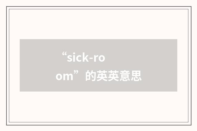 “sick-room”的英英意思