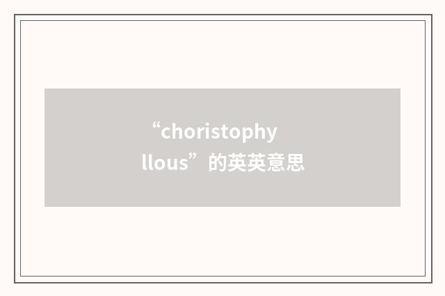 “choristophyllous”的英英意思
