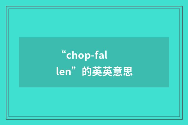 “chop-fallen”的英英意思