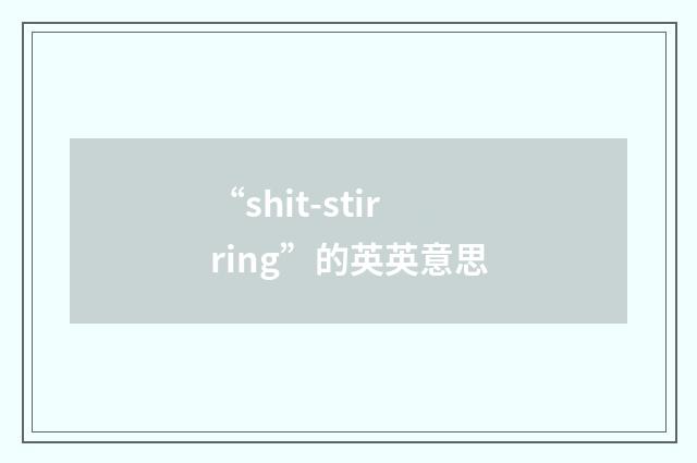 “shit-stirring”的英英意思
