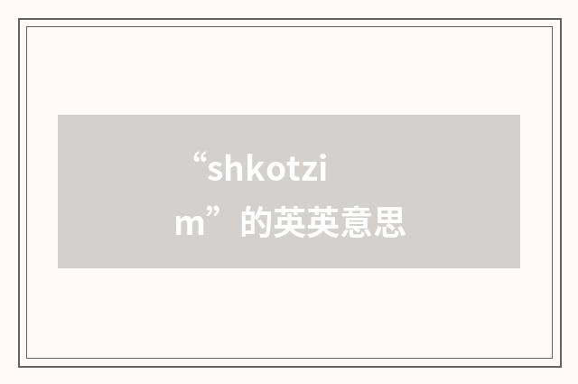 “shkotzim”的英英意思