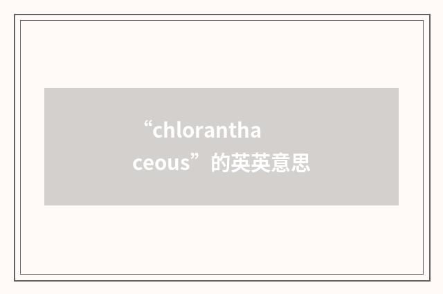 “chloranthaceous”的英英意思