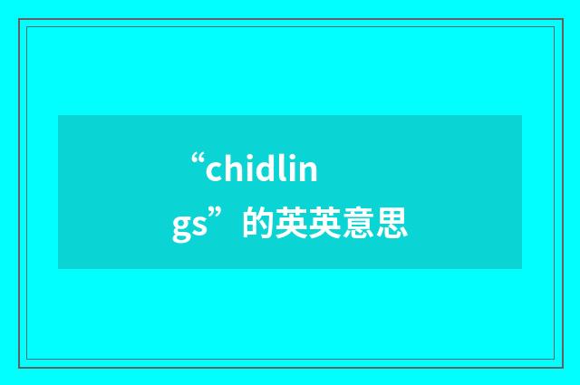 “chidlings”的英英意思