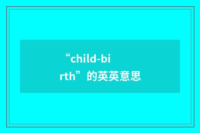 “child-birth”的英英意思