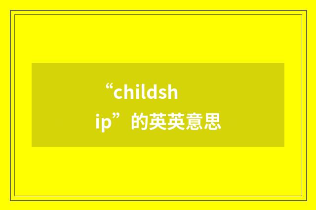 “childship”的英英意思