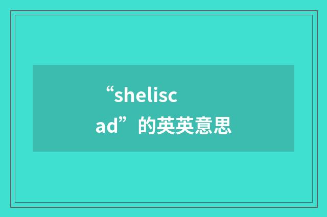 “sheliscad”的英英意思
