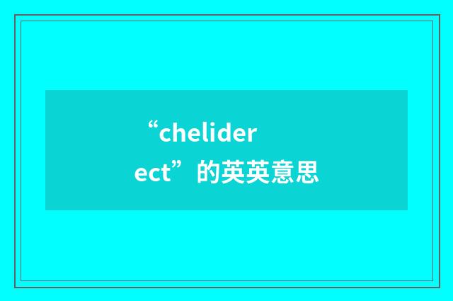 “cheliderect”的英英意思