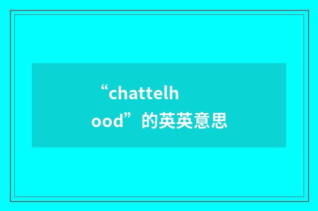 “chattelhood”的英英意思