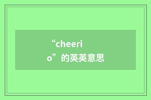 “cheerio”的英英意思