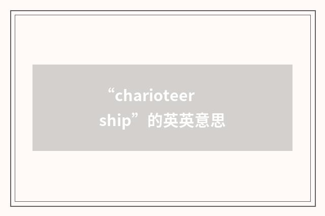 “charioteership”的英英意思