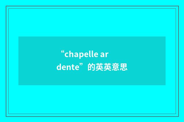 “chapelle ardente”的英英意思