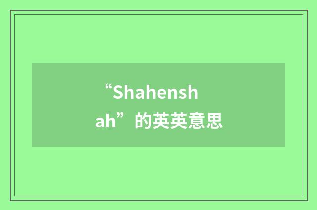 “Shahenshah”的英英意思