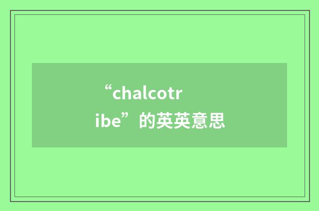 “chalcotribe”的英英意思