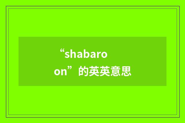 “shabaroon”的英英意思