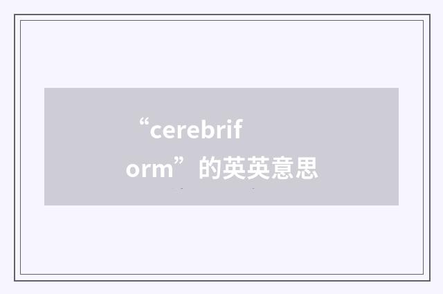 “cerebriform”的英英意思