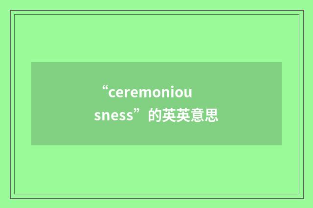 “ceremoniousness”的英英意思