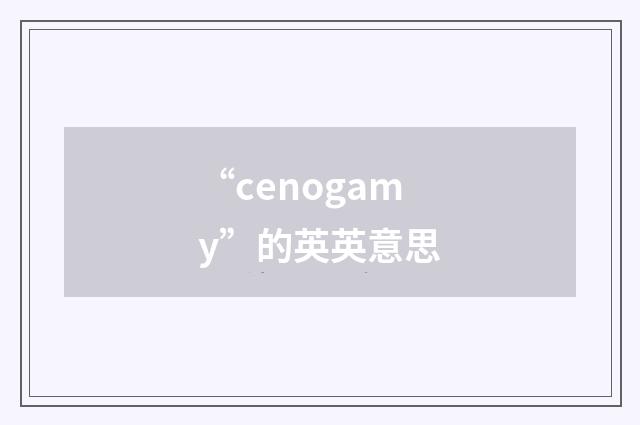 “cenogamy”的英英意思