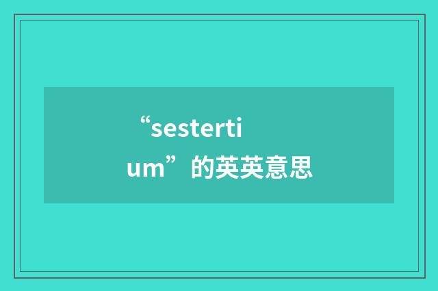 “sestertium”的英英意思