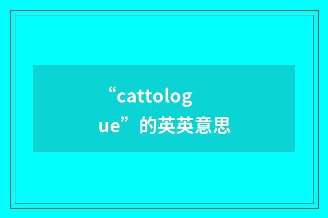 “cattologue”的英英意思