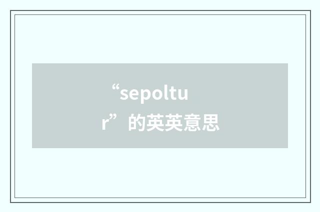 “sepoltur”的英英意思