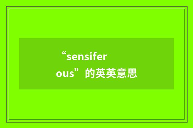 “sensiferous”的英英意思