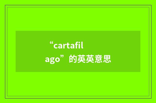 “cartafilago”的英英意思