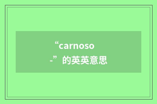 “carnoso-”的英英意思