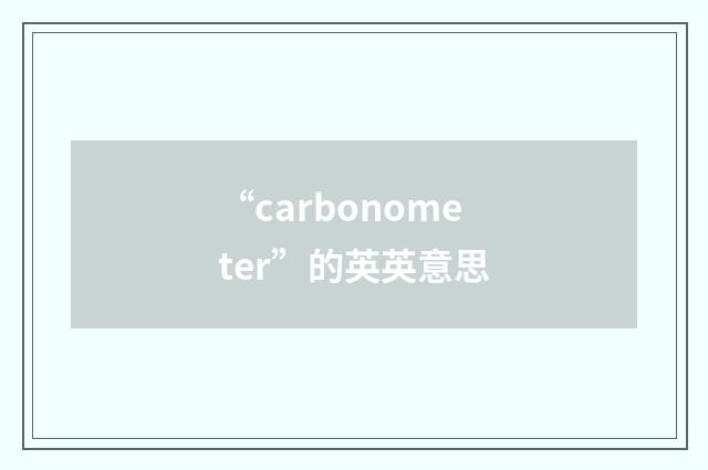 “carbonometer”的英英意思