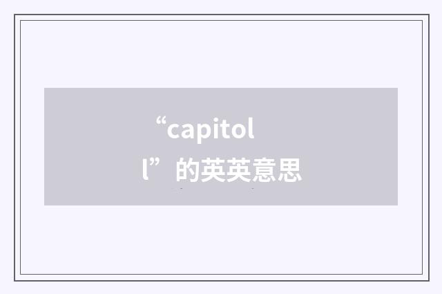 “capitoll”的英英意思