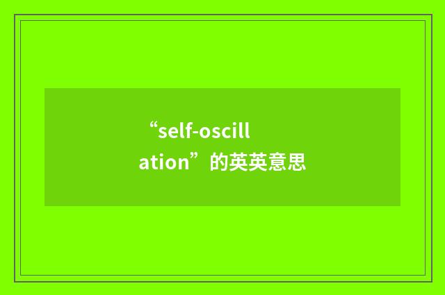“self-oscillation”的英英意思