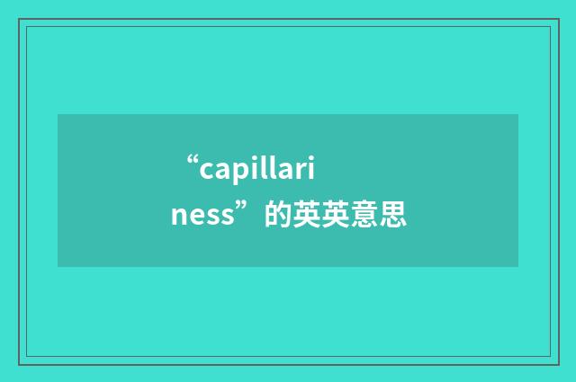 “capillariness”的英英意思