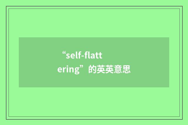 “self-flattering”的英英意思