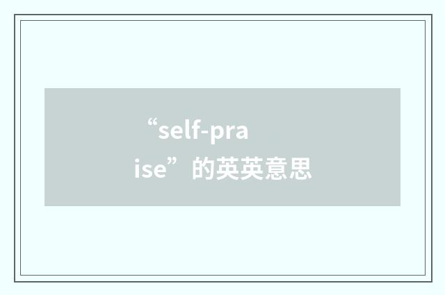 “self-praise”的英英意思