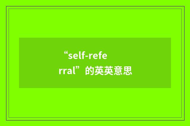 “self-referral”的英英意思