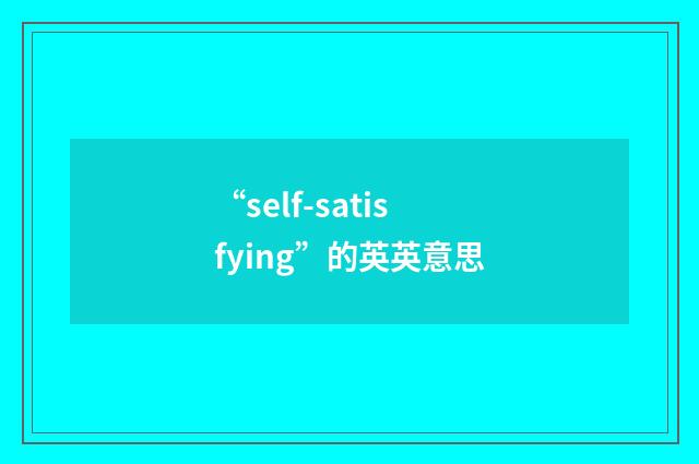 “self-satisfying”的英英意思