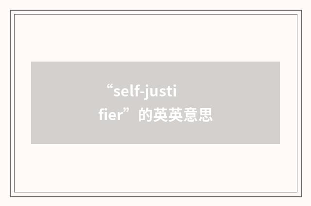 “self-justifier”的英英意思