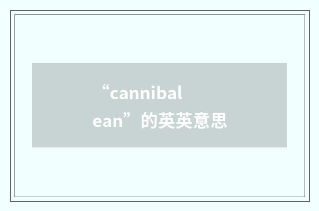 “cannibalean”的英英意思