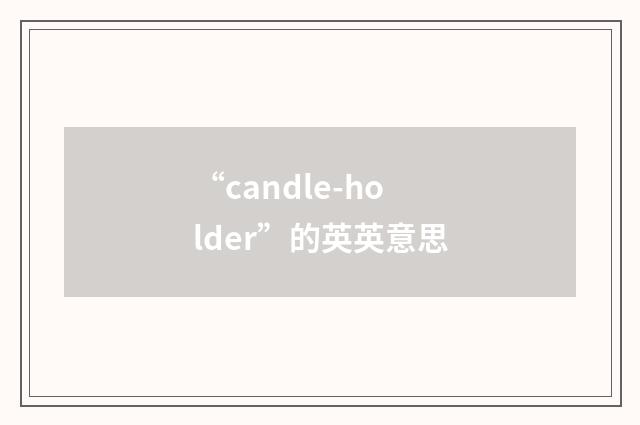 “candle-holder”的英英意思