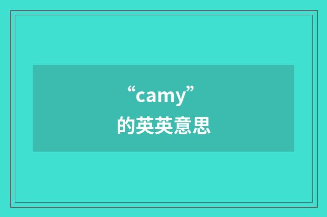 “camy”的英英意思
