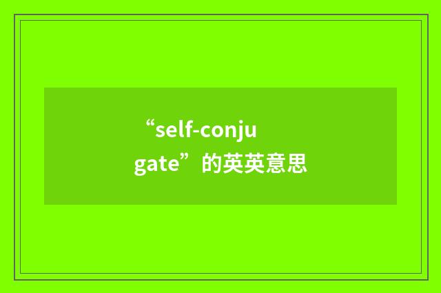 “self-conjugate”的英英意思