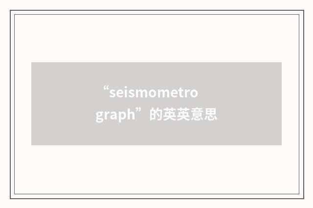 “seismometrograph”的英英意思
